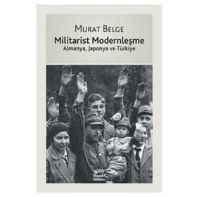 MILITARIST MODERNLEŞME ALMANYA, JAPONYA VE TÜRKİYE - MURAT BELGE