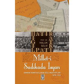 MILLET-I SADIKADA İSYAN ERMENI KOMITACILARIN GIZLI MEKTUPLARI... - HALUK SELVI