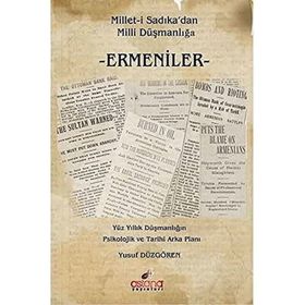 Milleti Sadıkadan Milli Düşmanlığa Ermeniler Yüz Yıllık Düşmanlığın Psikolojik ve Tarihi Arka Planı - Yusuf Düzgören