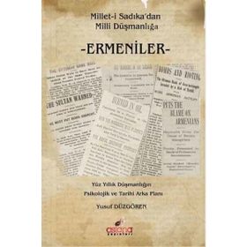 Milleti Sadıkadan Milli Düşmanlığa Ermeniler Yüz Yıllık Düşmanlığın Psikolojik ve Tarihi Arka Planı - Yusuf Düzgören