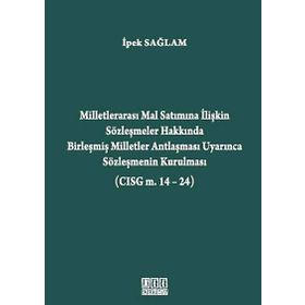 MILLETLERARASI MAL SATIMINA İLIŞKIN SÖZLEŞMELER HAKKINDA BIRLEŞMIŞ MILLETLER ANTLAŞMASI UYARINCA SÖZLEŞMENIN KURULMASI - İPEK SAĞLAM