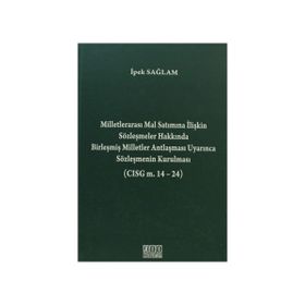 MILLETLERARASI MAL SATIMINA İLIŞKIN SÖZLEŞMELER HAKKINDA BIRLEŞMIŞ MILLETLER ANTLAŞMASI UYARINCA SÖZLEŞMENIN KURULMASI - İPEK SAĞLAM