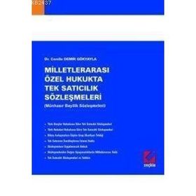 MİLLETLERARASI ÖZEL HUKUKTA TEK SATICILIK SÖZLEŞMELERİ (MÜNHASIR BAYILIK SÖZLEŞMELERİ) - CEMILE DEMIR GÖKYAYLA