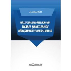 Milletlerarası Özel Hukukta Ticaret Şirketlerinde Birleşmeler ve Devralmalar Bülent İyit