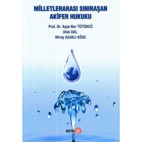 Milletlerarası Sınıraşan Akifer Hukuku - Ayşe Nur Tütüncü