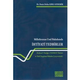 MILLETLERARASI USUL HUKUKUNDA İHTIYATI TEDBIRLER BRÜKSEL I TÜZÜĞÜ, UNIDROIT İLKELERI VE TÜRK YARGILAMA HUKUKU ÇERCEVESINDE - DENIZ KIRLI AYDEMIR