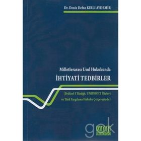 MILLETLERARASI USUL HUKUKUNDA İHTIYATI TEDBIRLER BRÜKSEL I TÜZÜĞÜ, UNIDROIT İLKELERI VE TÜRK YARGILAMA HUKUKU ÇERCEVESINDE - DENIZ KIRLI AYDEMIR