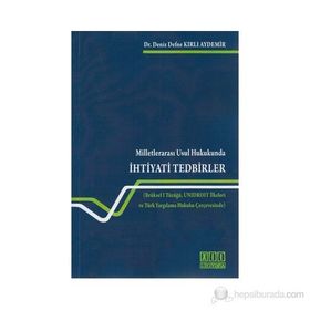 MILLETLERARASI USUL HUKUKUNDA İHTIYATI TEDBIRLER BRÜKSEL I TÜZÜĞÜ, UNIDROIT İLKELERI VE TÜRK YARGILAMA HUKUKU ÇERCEVESINDE - DENIZ KIRLI AYDEMIR