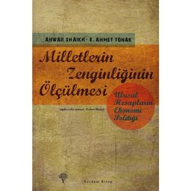 MILLETLERIN ZENGİNLİĞİNİN ÖLÇÜLMESİ ULUSAL HESAPLARIN EKONOMI POLİTİĞİ - ANWAR SHAIKH;E. AHMET TONAK