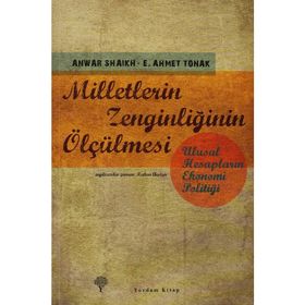 MILLETLERIN ZENGİNLİĞİNİN ÖLÇÜLMESİ ULUSAL HESAPLARIN EKONOMI POLİTİĞİ - ANWAR SHAIKH;E. AHMET TONAK