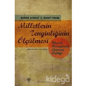 MILLETLERIN ZENGİNLİĞİNİN ÖLÇÜLMESİ ULUSAL HESAPLARIN EKONOMI POLİTİĞİ - ANWAR SHAIKH;E. AHMET TONAK