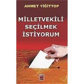 MILLETVEKILI SEÇİLMEK İSTİYORUM - AHMET YİĞİT TOP