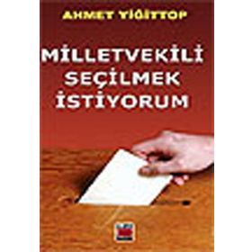 MILLETVEKILI SEÇİLMEK İSTİYORUM - AHMET YİĞİT TOP