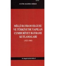 Milli Bayram Olgusu Ve Türkiye’de Yapılan Cumhuriyet Bayramı Kutlamaları 1923-1960 - Bengül Salman Polat