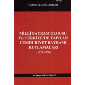 Milli Bayram Olgusu Ve Türkiye’de Yapılan Cumhuriyet Bayramı Kutlamaları 1923-1960 - Bengül Salman Polat