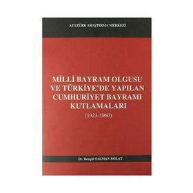 Milli Bayram Olgusu Ve Türkiye’de Yapılan Cumhuriyet Bayramı Kutlamaları 1923-1960 - Bengül Salman Polat