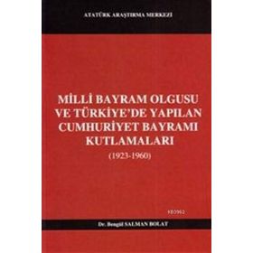 Milli Bayram Olgusu Ve Türkiye’de Yapılan Cumhuriyet Bayramı Kutlamaları 1923-1960 - Bengül Salman Polat