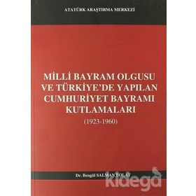 Milli Bayram Olgusu Ve Türkiye’de Yapılan Cumhuriyet Bayramı Kutlamaları 1923-1960 - Bengül Salman Polat