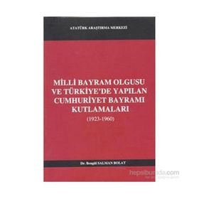 Milli Bayram Olgusu Ve Türkiye’de Yapılan Cumhuriyet Bayramı Kutlamaları 1923-1960 - Bengül Salman Polat