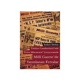 MILLI GAZETEDE YAYINLANAN FETVALAR TÜRKİYE CUMHURIYETINDE FETVA MÜESSESESİ ÇERÇEVESİNDE - ESTHER DEBUS