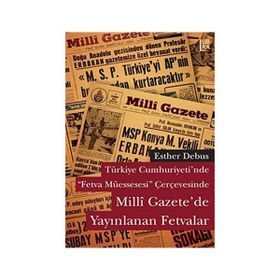 MILLI GAZETEDE YAYINLANAN FETVALAR TÜRKİYE CUMHURIYETINDE FETVA MÜESSESESİ ÇERÇEVESİNDE - ESTHER DEBUS
