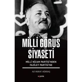 Milli Görüş Siyaseti - Milli Nizam Partisi nden Fazilet Partisi ne - Ali Murat Ağırbaş