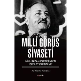 Milli Görüş Siyaseti - Milli Nizam Partisi nden Fazilet Partisi ne - Ali Murat Ağırbaş