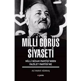 Milli Görüş Siyaseti - Milli Nizam Partisi nden Fazilet Partisi ne - Ali Murat Ağırbaş