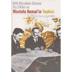 MILLI MÜCADELE DÖNEMI DIŞ ETKILER VE MUSTAFA KEMAL'IN TEPKISI - SELÇUK DUMAN
