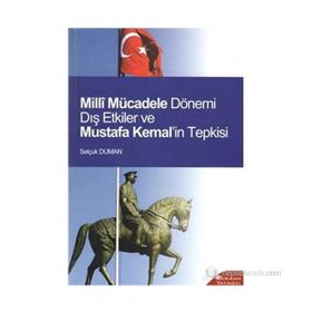 MILLI MÜCADELE DÖNEMI DIŞ ETKILER VE MUSTAFA KEMAL'IN TEPKISI - SELÇUK DUMAN