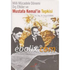 MILLI MÜCADELE DÖNEMI DIŞ ETKILER VE MUSTAFA KEMAL'IN TEPKISI - SELÇUK DUMAN