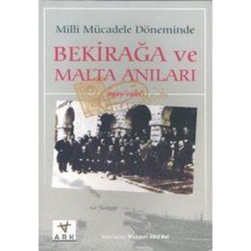 MILLI MÜCADELE DÖNEMİNDE BEKIR AĞA VE MALTA ANILARI - MEHMET AKIF BAL
