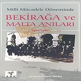 MILLI MÜCADELE DÖNEMİNDE BEKIR AĞA VE MALTA ANILARI - MEHMET AKIF BAL