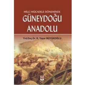 MILLI MÜCADELE DÖNEMİNDE GÜNEYDOĞU ANADOLU 30 EKIM 1918 - 20 EKIM 1921 - R. YAŞAR BÜYÜKOĞLU