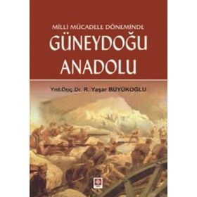 MILLI MÜCADELE DÖNEMİNDE GÜNEYDOĞU ANADOLU 30 EKIM 1918 - 20 EKIM 1921 - R. YAŞAR BÜYÜKOĞLU