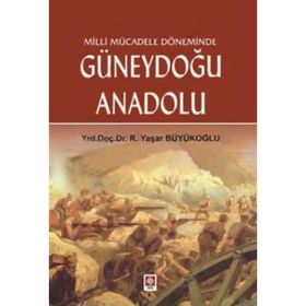 MILLI MÜCADELE DÖNEMİNDE GÜNEYDOĞU ANADOLU 30 EKIM 1918 - 20 EKIM 1921 - R. YAŞAR BÜYÜKOĞLU