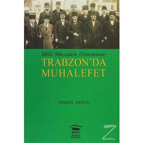 MILLI MÜCADELE DÖNEMİNDE TRABZON DA MUHALEFET - İSMAİL AKBAL