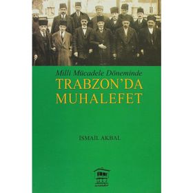 MILLI MÜCADELE DÖNEMİNDE TRABZON DA MUHALEFET - İSMAİL AKBAL
