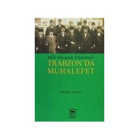 MILLI MÜCADELE DÖNEMİNDE TRABZON DA MUHALEFET - İSMAİL AKBAL