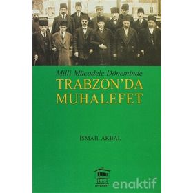MILLI MÜCADELE DÖNEMİNDE TRABZON DA MUHALEFET - İSMAİL AKBAL