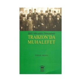 MILLI MÜCADELE DÖNEMİNDE TRABZON DA MUHALEFET - İSMAİL AKBAL