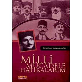 MILLI MÜCADELE HATIRALARIM - İLYAS SAMI KALKAVANOĞLU
