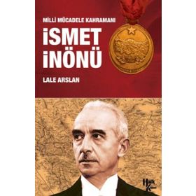 Milli Mücadele Kahramanı İsmet İnönü - Lale Arslan