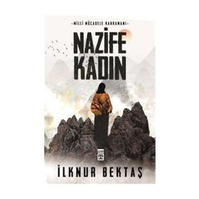 Milli Mücadele Kahramanı Nazife Kadın - İlknur Bektaş