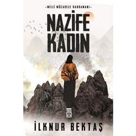 Milli Mücadele Kahramanı Nazife Kadın - İlknur Bektaş