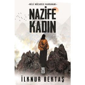 Milli Mücadele Kahramanı Nazife Kadın - İlknur Bektaş