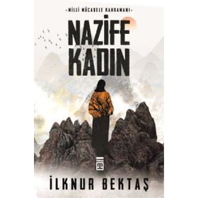 Milli Mücadele Kahramanı Nazife Kadın - İlknur Bektaş