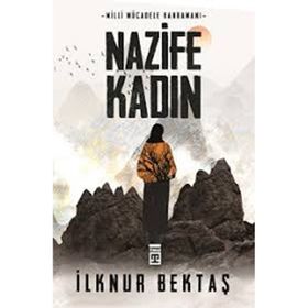 Milli Mücadele Kahramanı Nazife Kadın - İlknur Bektaş