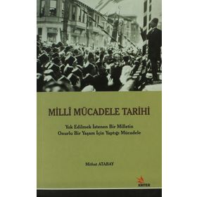 MILLI MÜCADELE TARIHI YOK EDILMEK İSTENEN BIR MILLETIN ONURLU BIR YAŞAM İÇİN YAPTIĞI MÜCADELE - MITHAT ATABAY