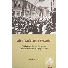 MILLI MÜCADELE TARIHI YOK EDILMEK İSTENEN BIR MILLETIN ONURLU BIR YAŞAM İÇİN YAPTIĞI MÜCADELE - MITHAT ATABAY